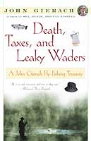 DEATH, TAXES, & LEAKY WADERS: A JOHN GIERACH FLY-FISHING TREASURY - John Gierach (Softcover) - Spawn Fly Fish - Angler's Book Supply
